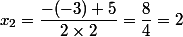 x_2=\dfrac{-(-3)+5}{2\times 2}=\dfrac{8}{4}=2
